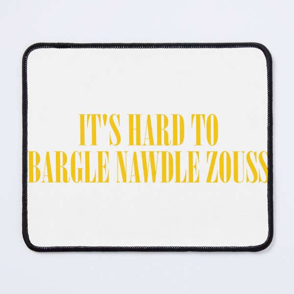 Item preview, It's Hard to Bargle Nawdle Zouss designed and sold by joshpincus.