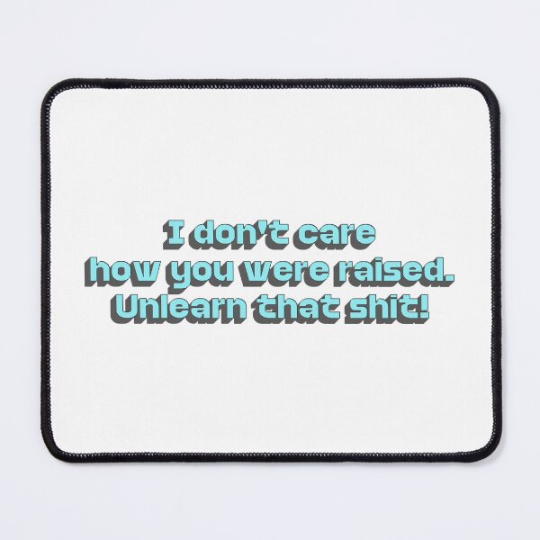 Item preview, I Don't Care How You  Were Raised Unlearn That Shit designed and sold by BuyShirtsOnline.