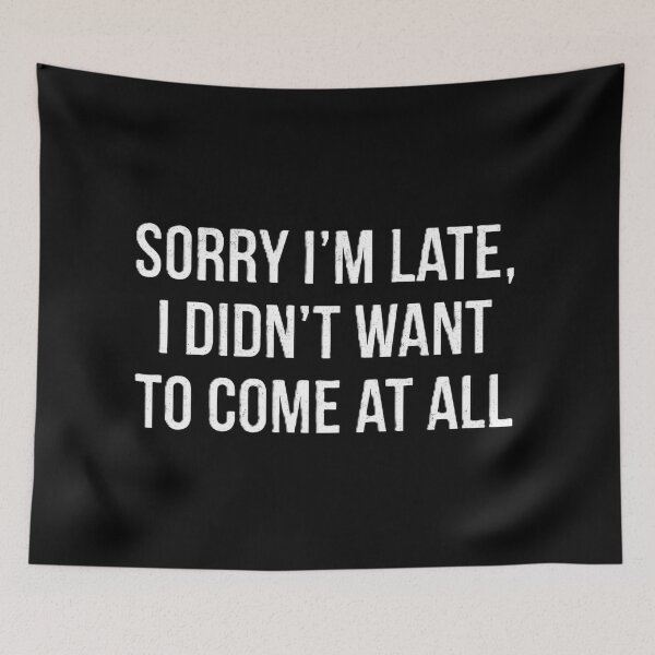 Item preview, Sorry I'm Late I Didn't Want to Come Honest Excuse Design designed and sold by Ks3L.