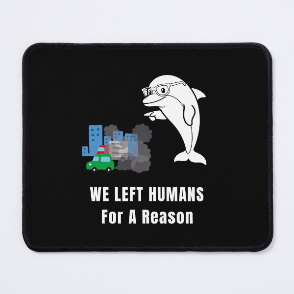 Item preview, We Left Humans For A Reason – Dolphin Exile Meme designed and sold by ContigoART.