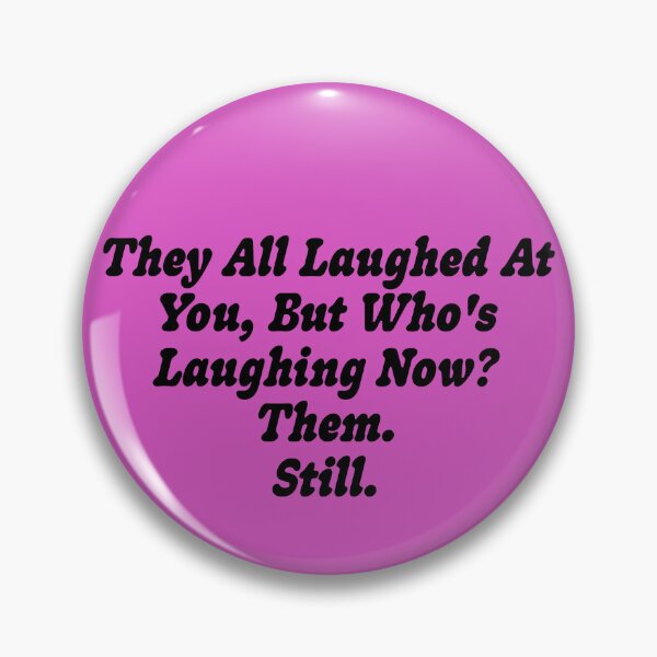 Item preview, They All Laughed At You, But Who's Laughing Now? Them. Still. designed and sold by Gen X Gang.