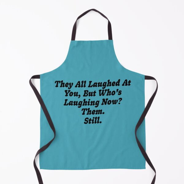 Item preview, They All Laughed At You, But Who's Laughing Now? Them. Still. designed and sold by Gen X Gang.