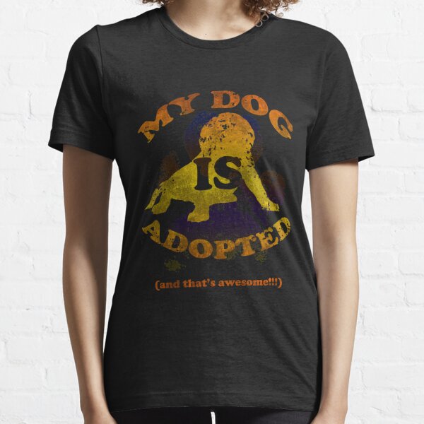 My dog is adopted Essential T-Shirt