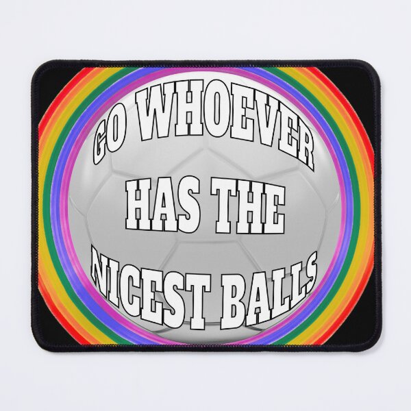 Item preview, Go whoever has the nicest balls! designed and sold by FeralCatDad.