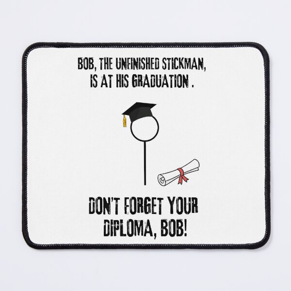 Item preview, Bob, the unfinished stickman, has graduation. Don't forget your diploma, Bob. designed and sold by LagoonandBeans.