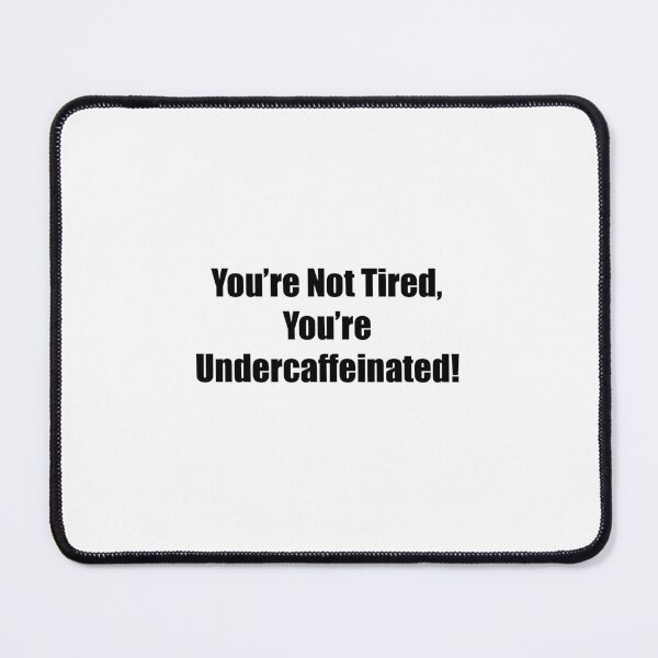 Item preview, You're Not Tired, You're Undercaffeinated designed and sold by Ryan Houston.