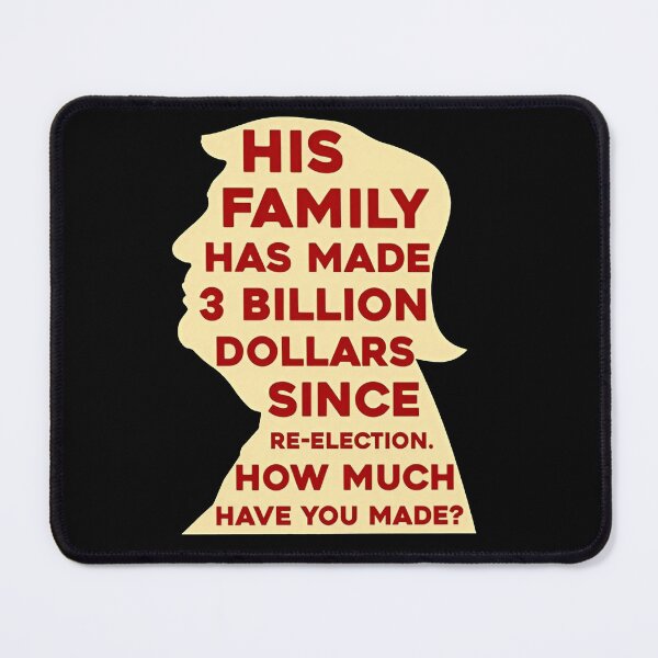 Item preview, His Family Has Made 3 Billion Dollars Since Re-Election, How Much Have You Made designed and sold by RamneekFraty.