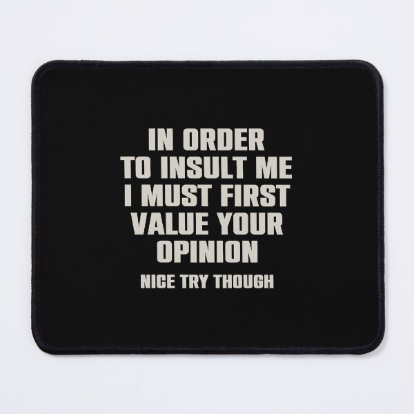 Item preview, In Order To Insult me I Must First Value Your Opinion Nice Try Though designed and sold by syelivinadera.