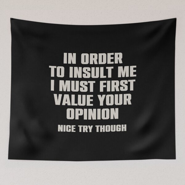 Item preview, In Order To Insult me I Must First Value Your Opinion Nice Try Though designed and sold by syelivinadera.