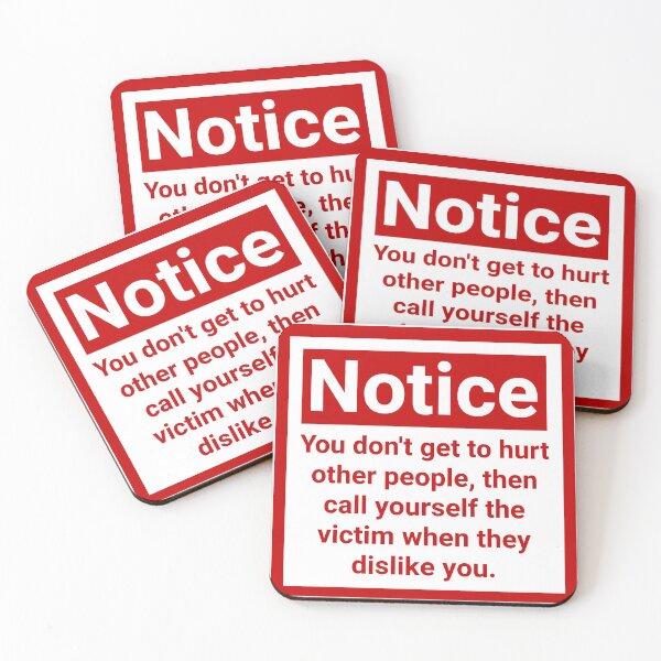Item preview, Notice you don’t get to hurt other people, then call yourself the victim when they dislike you.  designed and sold by Rachel the Artist .