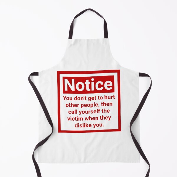 Item preview, Notice you don’t get to hurt other people, then call yourself the victim when they dislike you.  designed and sold by Rachel the Artist .