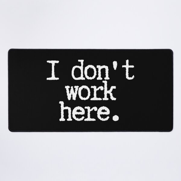 Item preview, I don't work here designed and sold by SWETA HALDER.
