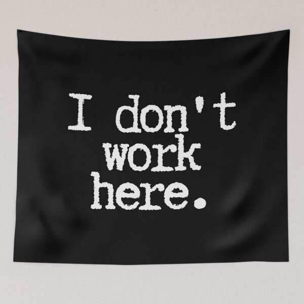 Item preview, I don't work here designed and sold by SWETA HALDER.
