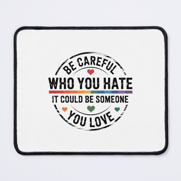 Item preview, Be Careful Who You Hate It Could Be Someone You Love Pride Rainbow Equality Pride LGBT Pride LGBTQ designed and sold by TrinaEspinoza.
