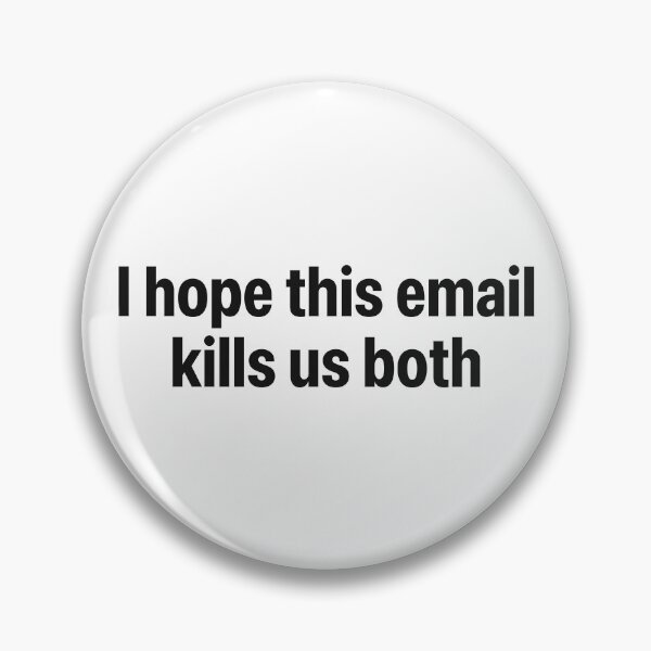 Item preview, I HOPE THIS EMAIL KILLS US BOTH designed and sold by oddwonders.