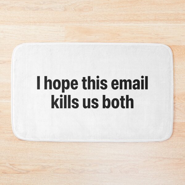 Item preview, I HOPE THIS EMAIL KILLS US BOTH designed and sold by oddwonders.