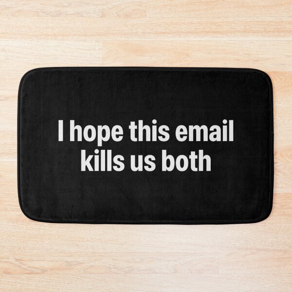 Item preview, I HOPE THIS EMAIL KILLS US BOTH designed and sold by oddwonders.