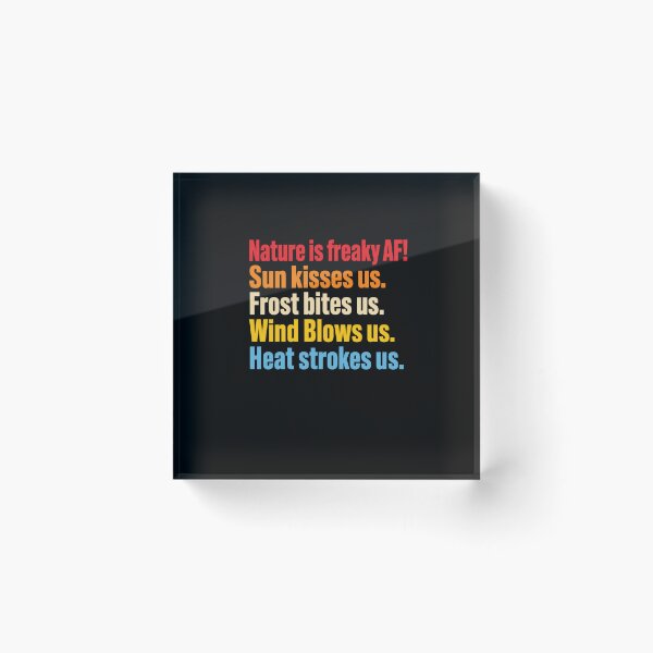 Item preview, Nature Is Freaky AF! Sun Kisses Us. Frost Bites Us. Wind Blows Us. Heat Strokes Us. Funny Nature Quote Outdoor Enthusiast Weather Lover designed and sold by FormalDehyena.