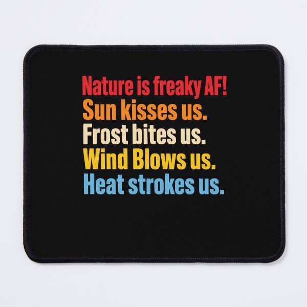 Item preview, Nature Is Freaky AF! Sun Kisses Us. Frost Bites Us. Wind Blows Us. Heat Strokes Us. Funny Nature Quote Outdoor Enthusiast Weather Lover designed and sold by FormalDehyena.