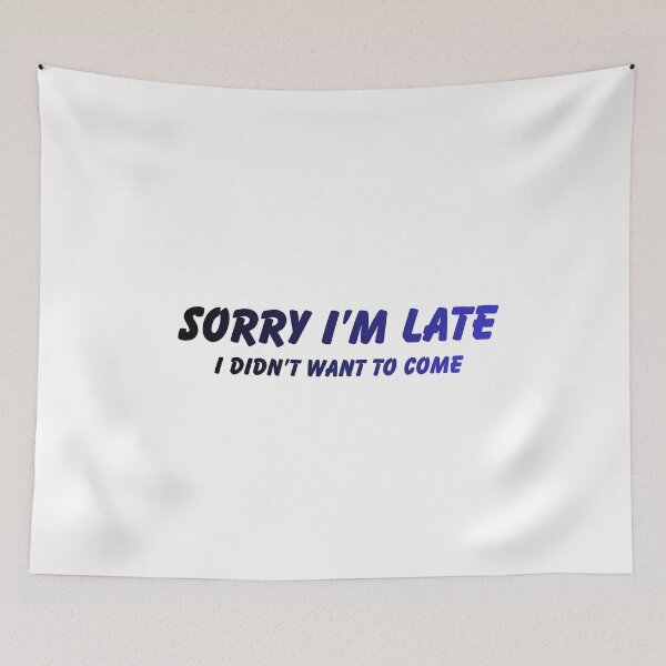 Item preview, Sorry I'm Late I Didn't Want To Come Quote designed and sold by VibeoCanvasShop.