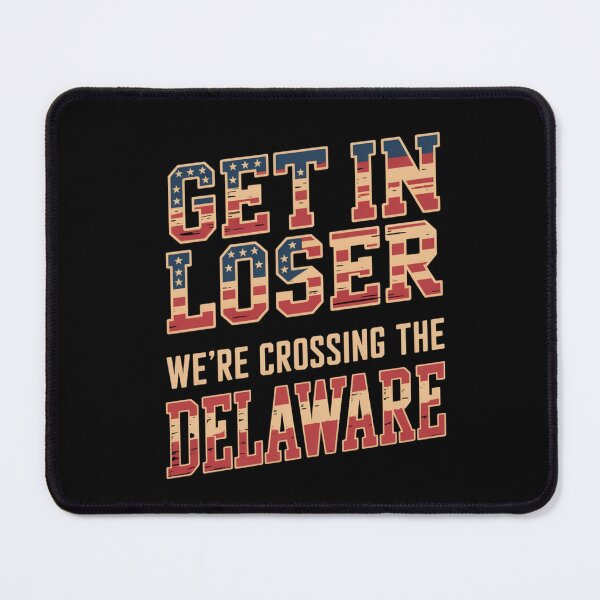 Item preview, Get in Loser We're Crossing The Delaware designed and sold by Naitsebas.