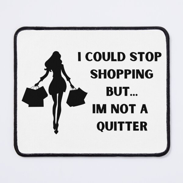 Item preview, I could stop shopping but... Im not a quitter designed and sold by BlissThreads.