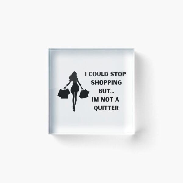 Item preview, I could stop shopping but... Im not a quitter designed and sold by BlissThreads.