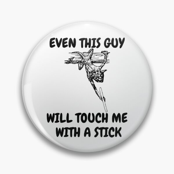Item preview, Even This Guy Will Touch Me With A Stick designed and sold by Odd-Squared.