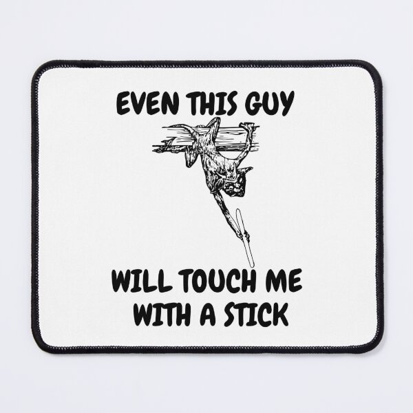 Item preview, Even This Guy Will Touch Me With A Stick designed and sold by Odd-Squared.