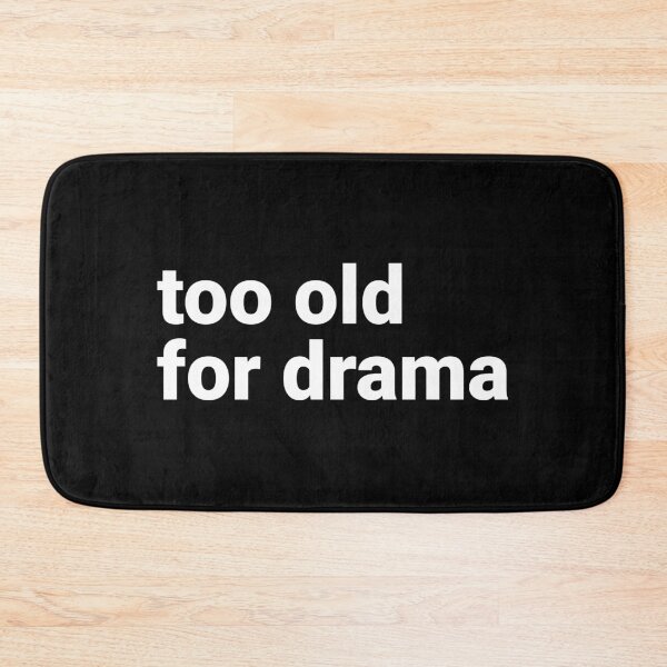Item preview, Too Old For Drama designed and sold by Kiwi007.