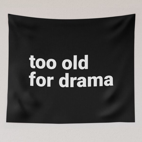 Item preview, Too Old For Drama designed and sold by Kiwi007.
