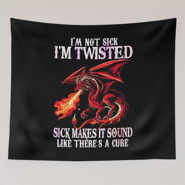 Item preview, I’m Not Sick I’m Twisted Sick Makes It Sound Like There’s a Cure Dragon Quote designed and sold by Ostericaimusa.