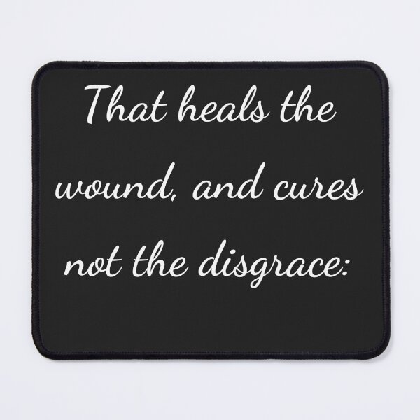 Item preview, "That heals the wound, and cures not the disgrace:" - handwriting white designed and sold by ariksworld.