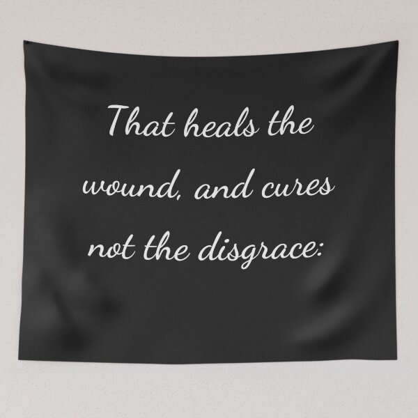 Item preview, "That heals the wound, and cures not the disgrace:" - handwriting white designed and sold by ariksworld.