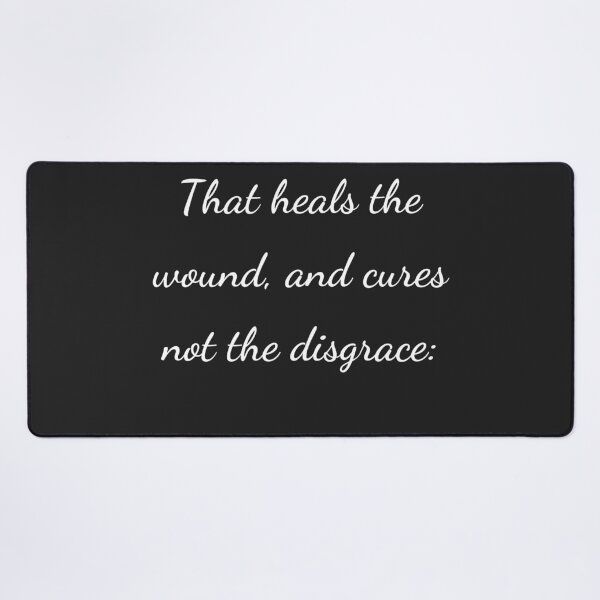 Item preview, "That heals the wound, and cures not the disgrace:" - handwriting white designed and sold by ariksworld.