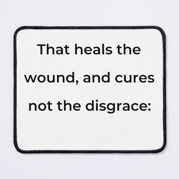 Item preview, "That heals the wound, and cures not the disgrace:" - print black designed and sold by ariksworld.