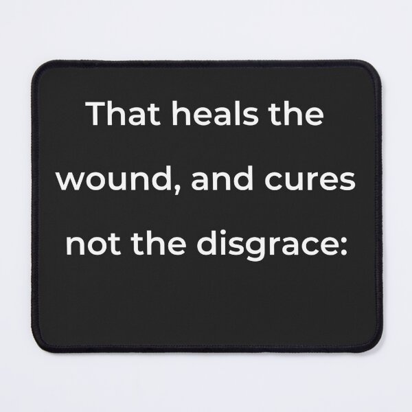 Item preview, "That heals the wound, and cures not the disgrace:" - print white designed and sold by ariksworld.