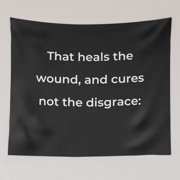 Item preview, "That heals the wound, and cures not the disgrace:" - print white designed and sold by ariksworld.