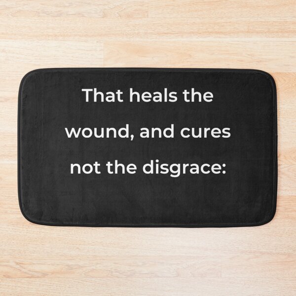 Item preview, "That heals the wound, and cures not the disgrace:" - print white designed and sold by ariksworld.