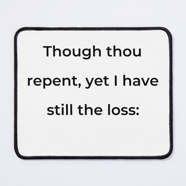 Item preview, "Though thou repent, yet I have still the loss:" - print black designed and sold by ariksworld.
