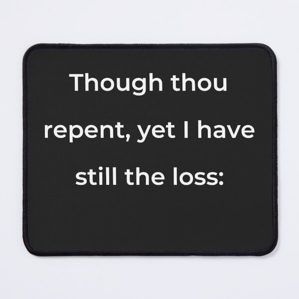 Item preview, "Though thou repent, yet I have still the loss:" - print white designed and sold by ariksworld.