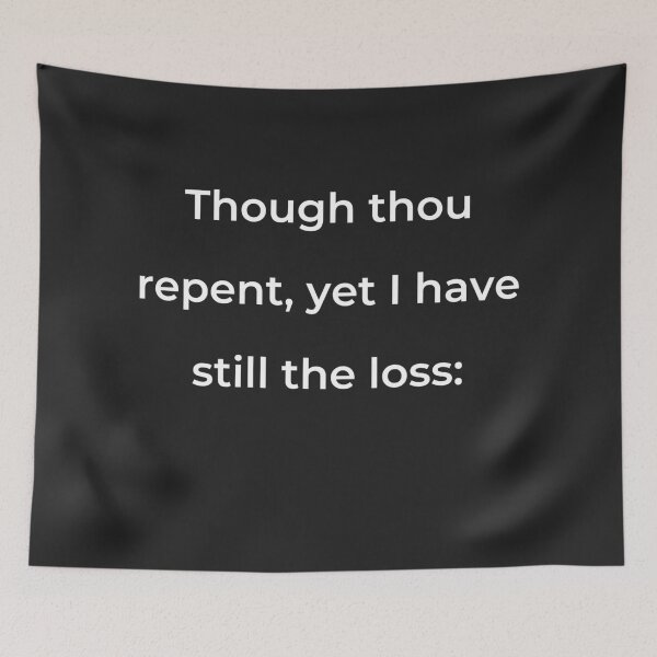 Item preview, "Though thou repent, yet I have still the loss:" - print white designed and sold by ariksworld.
