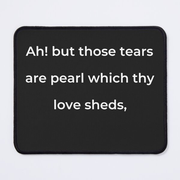 Item preview, "Ah! but those tears are pearl which thy love sheds," - print white designed and sold by ariksworld.