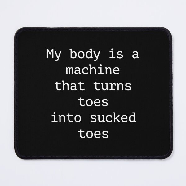 Item preview, My Body Is A Machine That Turns Toes Into Sucked Toes Funny Meme designed and sold by haitrieuic96.