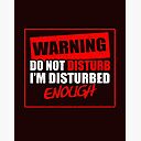 Warning Do Not Disturb I M Disturbed Enough Funny Sign Design Socially Awkward Funny Antisocial Tee Sarcastic Graphic Art Board Print By Tedholz Redbubble