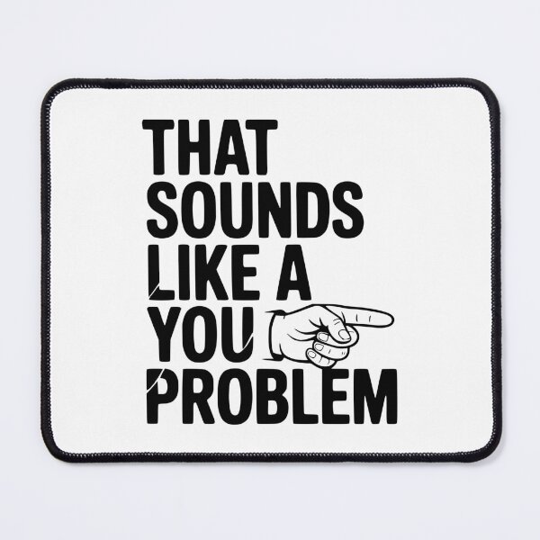 Item preview, That Sounds Like a You Problem designed and sold by Frank Ring.