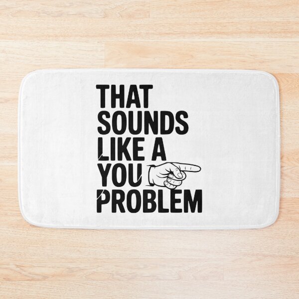 Item preview, That Sounds Like a You Problem designed and sold by Frank Ring.
