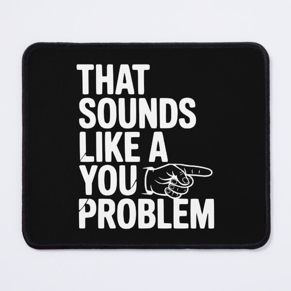 Item preview, That Sounds Like a You Problem designed and sold by Frank Ring.