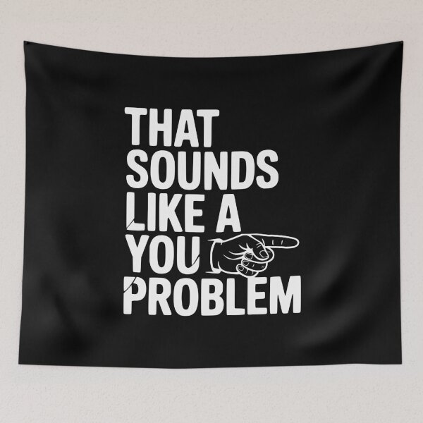 Item preview, That Sounds Like a You Problem designed and sold by Frank Ring.