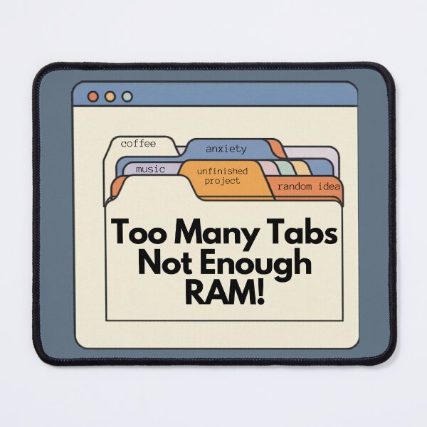 Item preview, Too many tabs not enough ram – Funny Overthinking Design designed and sold by Zuday.